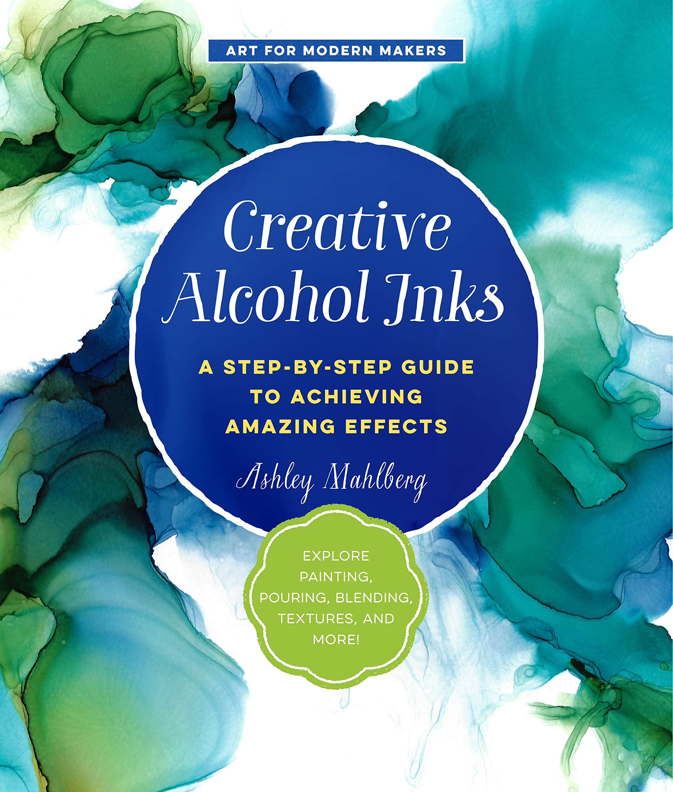 Creative Alcohol Inks: A StepbyStep Guide to Achieving Amazing EffectsExplore Painting, Pouring, Blending, Textures, and Mor,Used