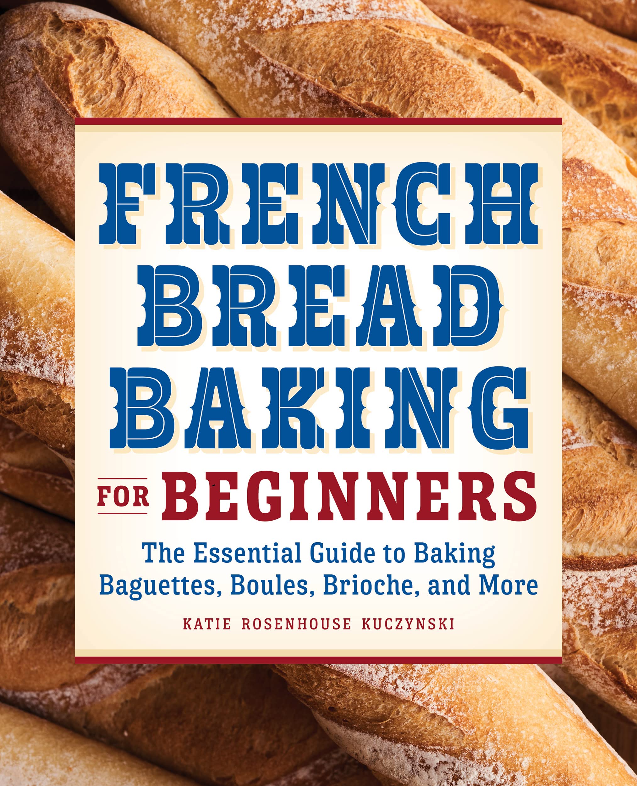 French Bread Baking For Beginners: The Essential Guide To Baking Baguettes, Boules, Brioche, And More,Used