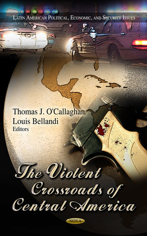 The Violent Crossroads Of Central America (Latin American Political, Economic, And Security Issues: Global Political Studies),Used