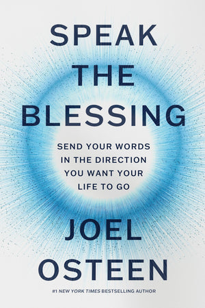 Speak The Blessing: Send Your Words In The Direction You Want Your Life To Go