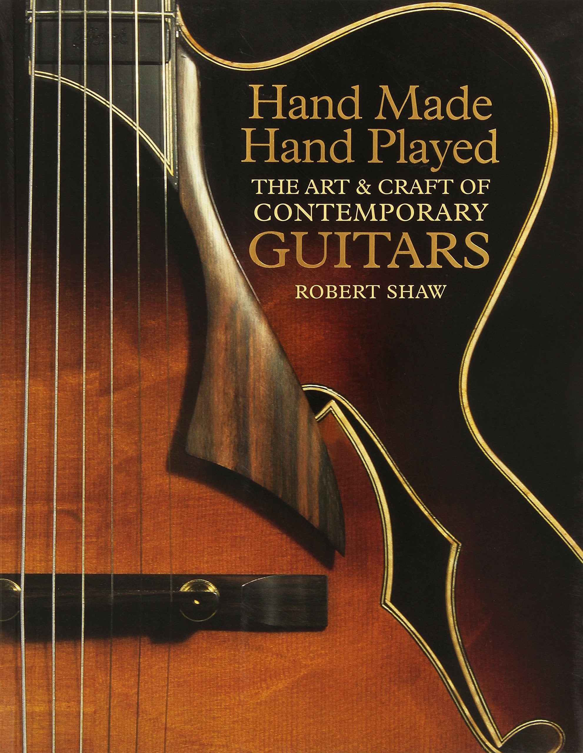 Hand Made, Hand Played: The Art & Craft of Contemporary Guitars,Used