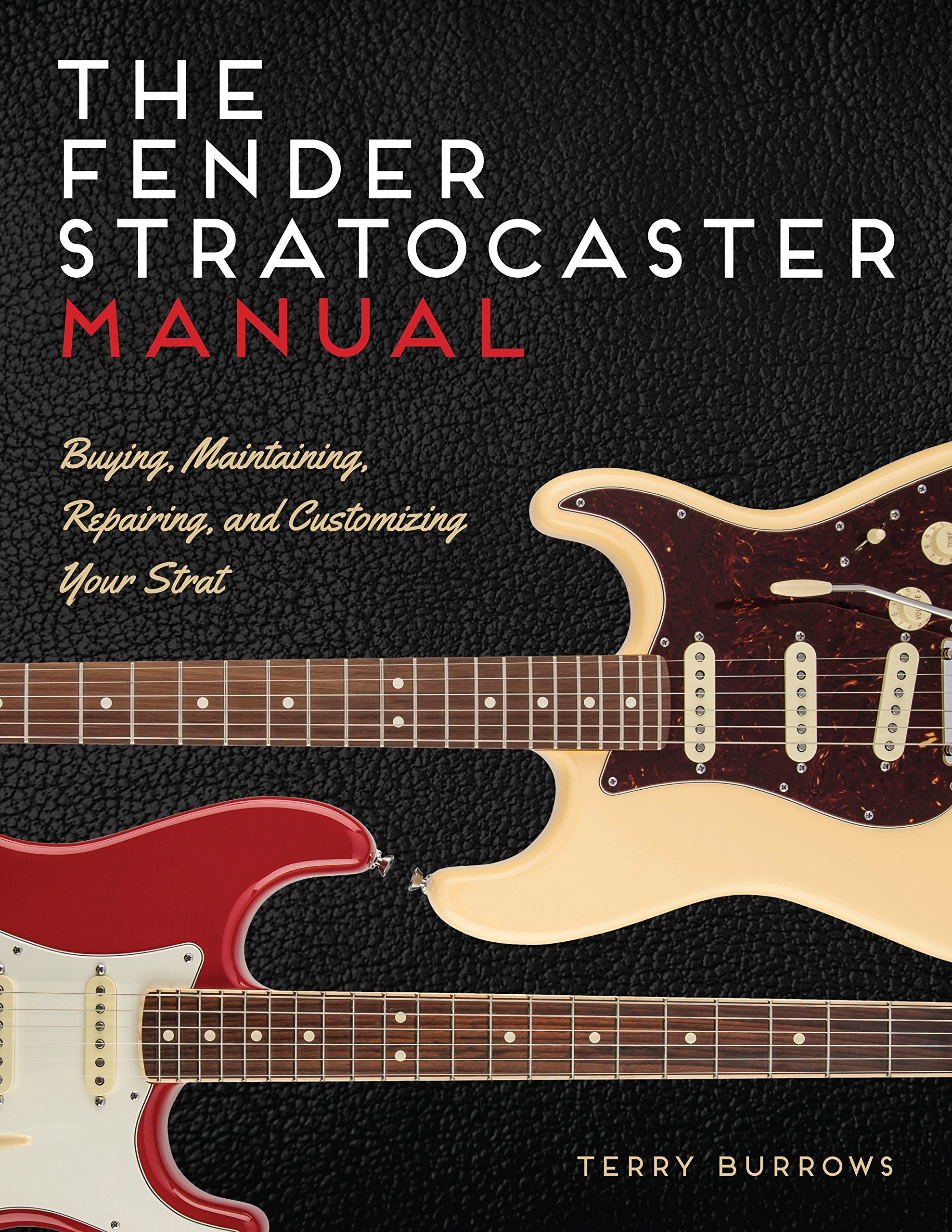 The Stratocaster Manual: Buying, Maintaining, Repairing, and Customizing Your Fender and Squier Stratocaster,New