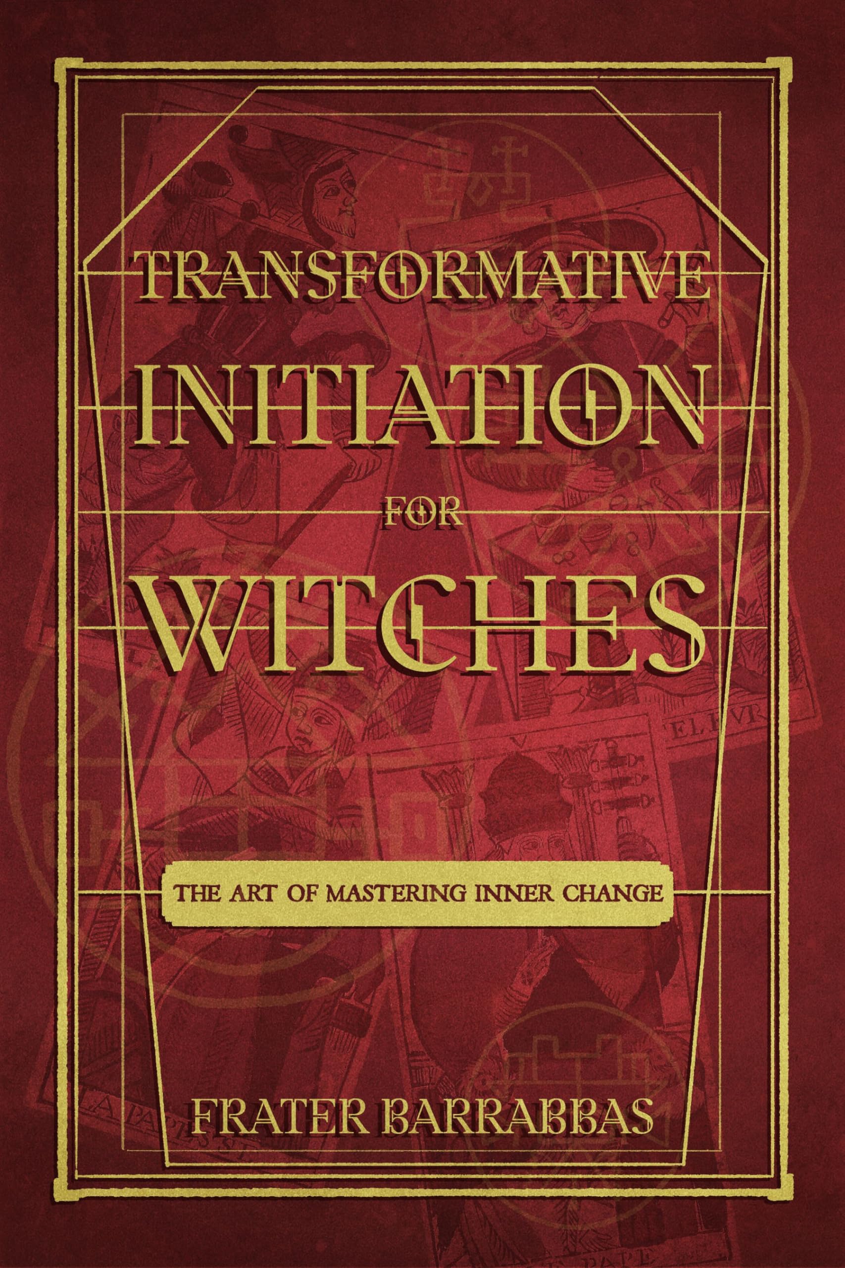 Transformative Initiation for Witches: The Art of Mastering Inner Change,New