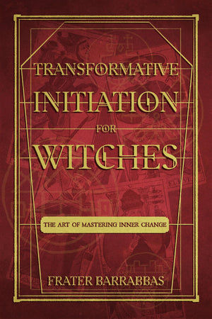 Transformative Initiation for Witches: The Art of Mastering Inner Change,New