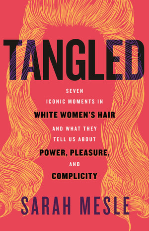 Tangled: Seven Iconic Moments In White WomenS Hair And What They Tell Us About Power, Pleasure, And Complicity
