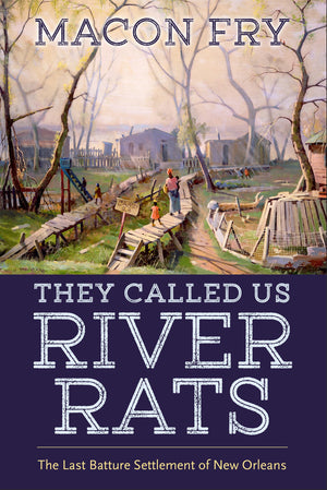They Called Us River Rats: The Last Batture Settlement Of New Orleans,Used