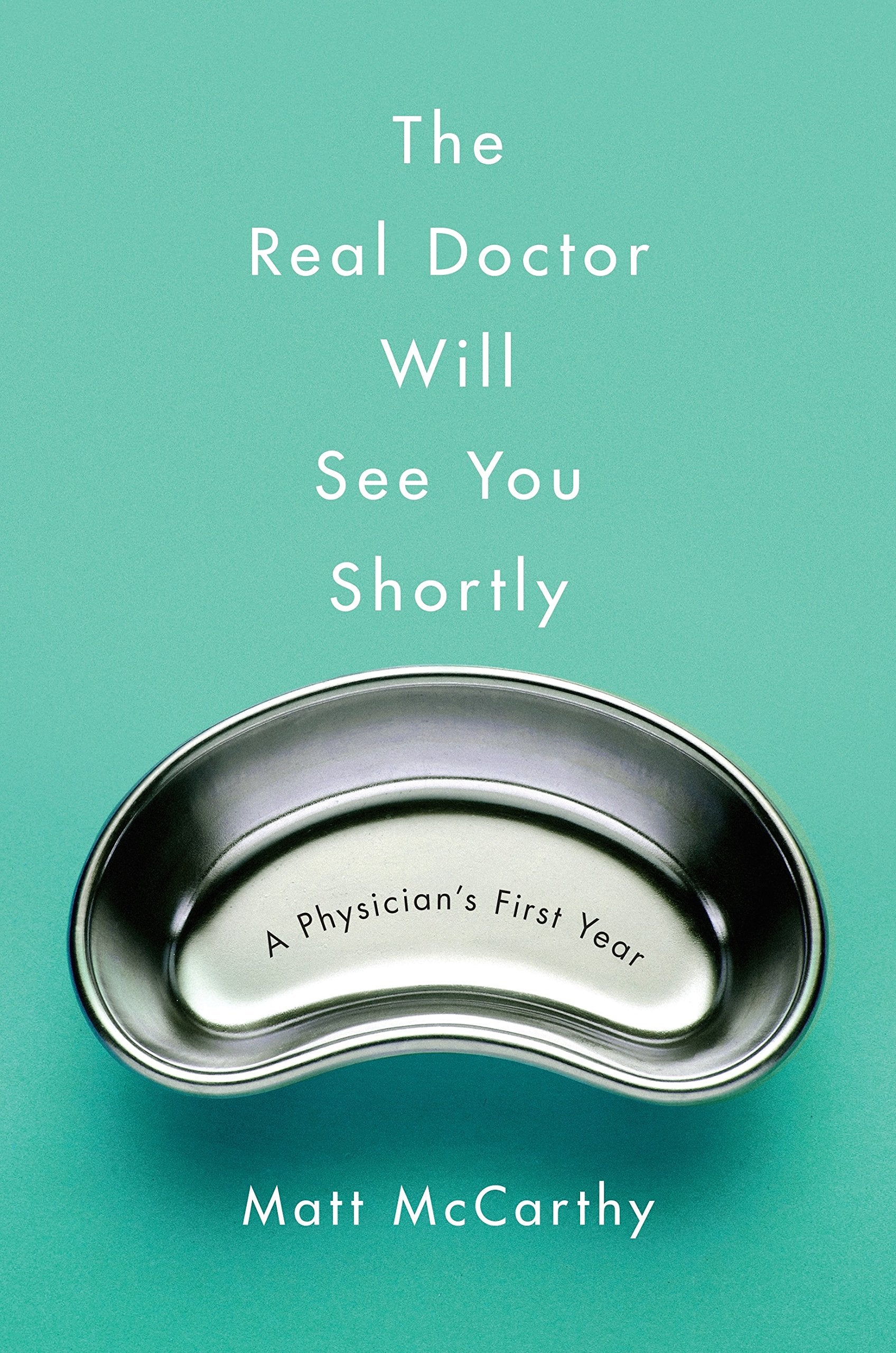 The Real Doctor Will See You Shortly: A Physicians First Year-new