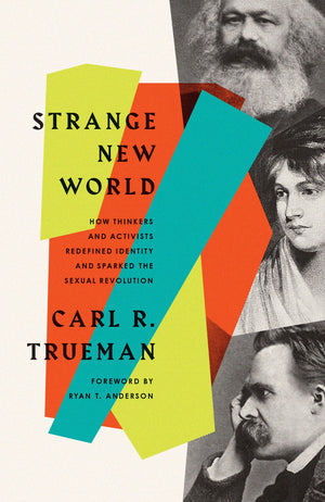 Strange New World: How Thinkers And Activists Redefined Identity And Sparked The Sexual Revolution
