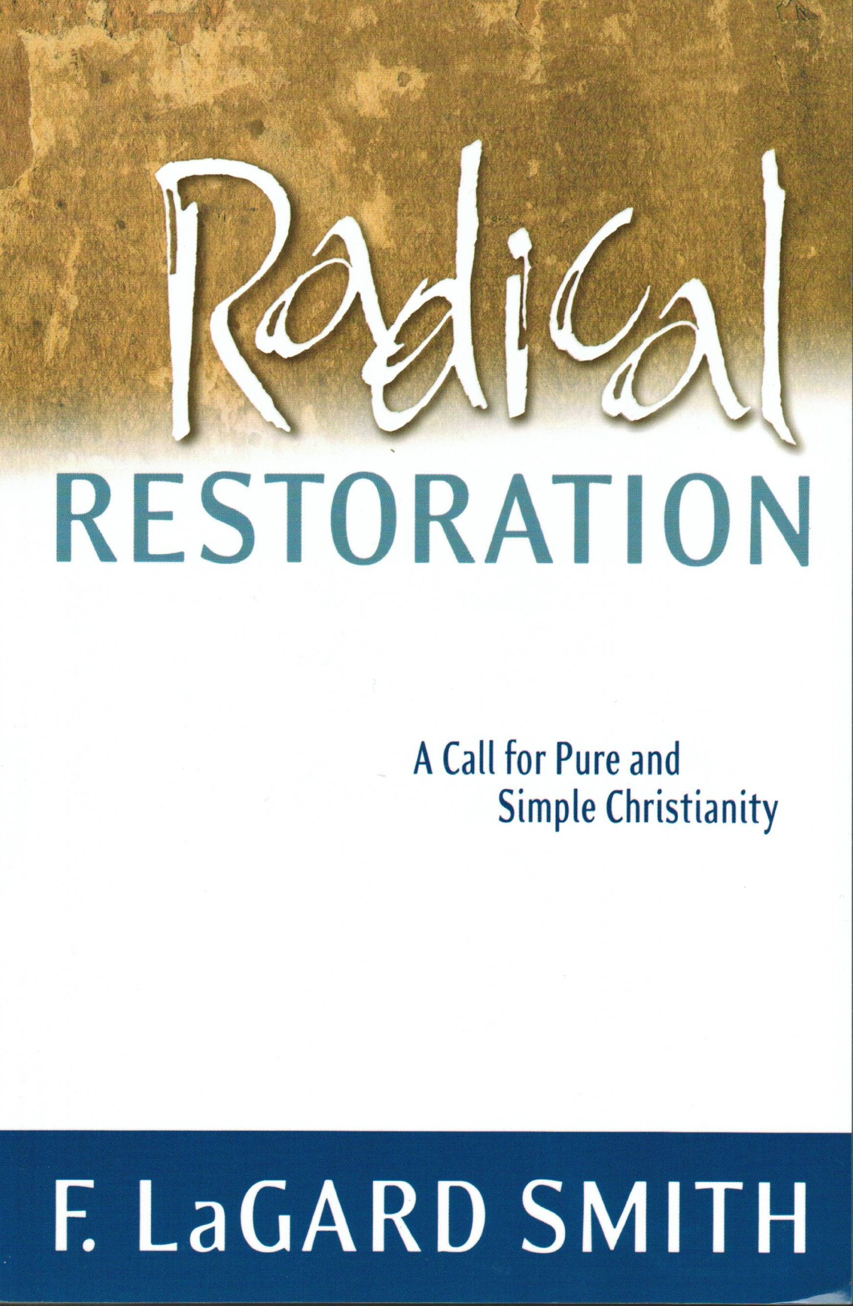 Radical Restoration: A Call for Pure and Simple Christianity,New