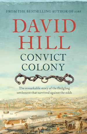 Convict Colony: The Remarkable Story of the Fledgling Settlement That Survived Against the Odds,Used