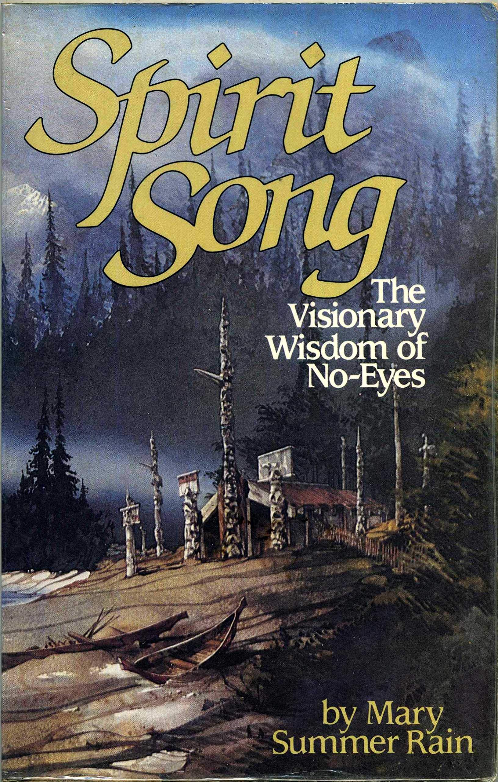 Spirit Song: The Visionary Wisdom of NoEyes by Mary Summer Rain (19890406)