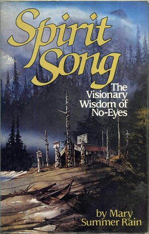Spirit Song: The Visionary Wisdom of NoEyes by Mary Summer Rain (19890406)