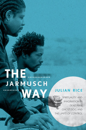 The Jarmusch Way: Spirituality and Imagination in Dead Man, Ghost Dog, and The Limits of Control,Used