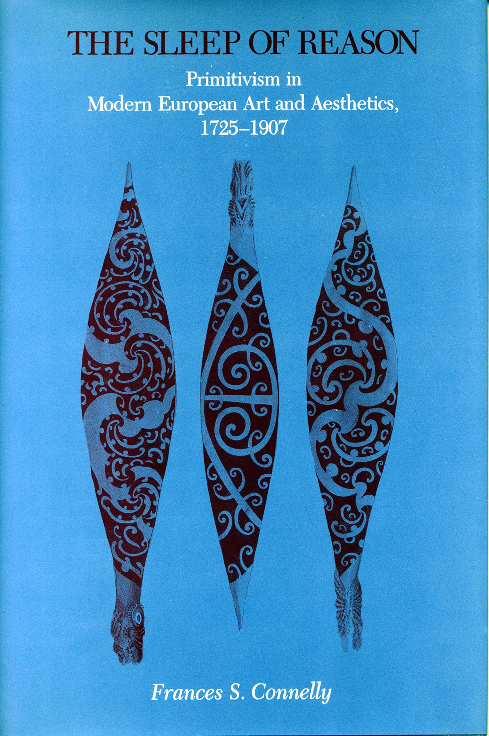 The Sleep of Reason: Primitivism in Modern European Art and Aesthetics, 17251907,Used