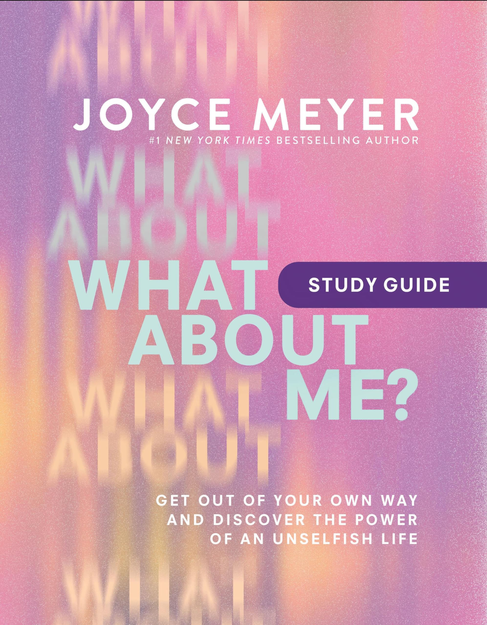 What About Me? Study Guide: Get Out of Your Own Way and Discover the Power of an Unselfish Life