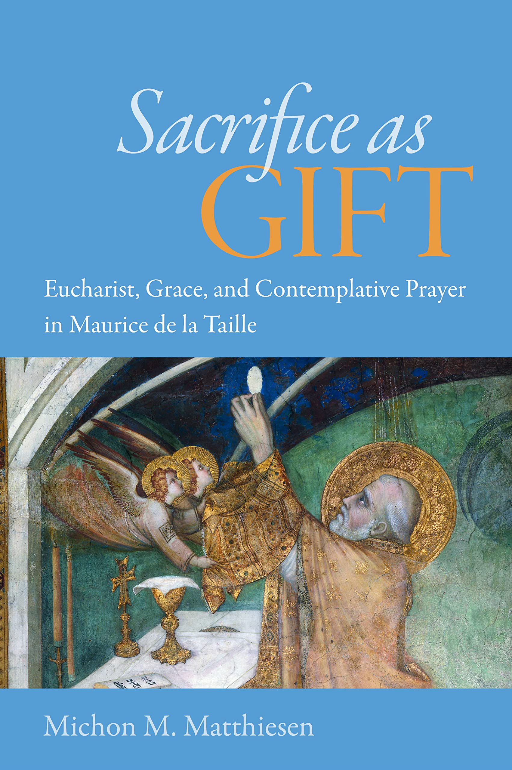 Sacrifice as Gift: Eucharist, Grace, and Contemplative Prayer in Maurice de la Taille,Used
