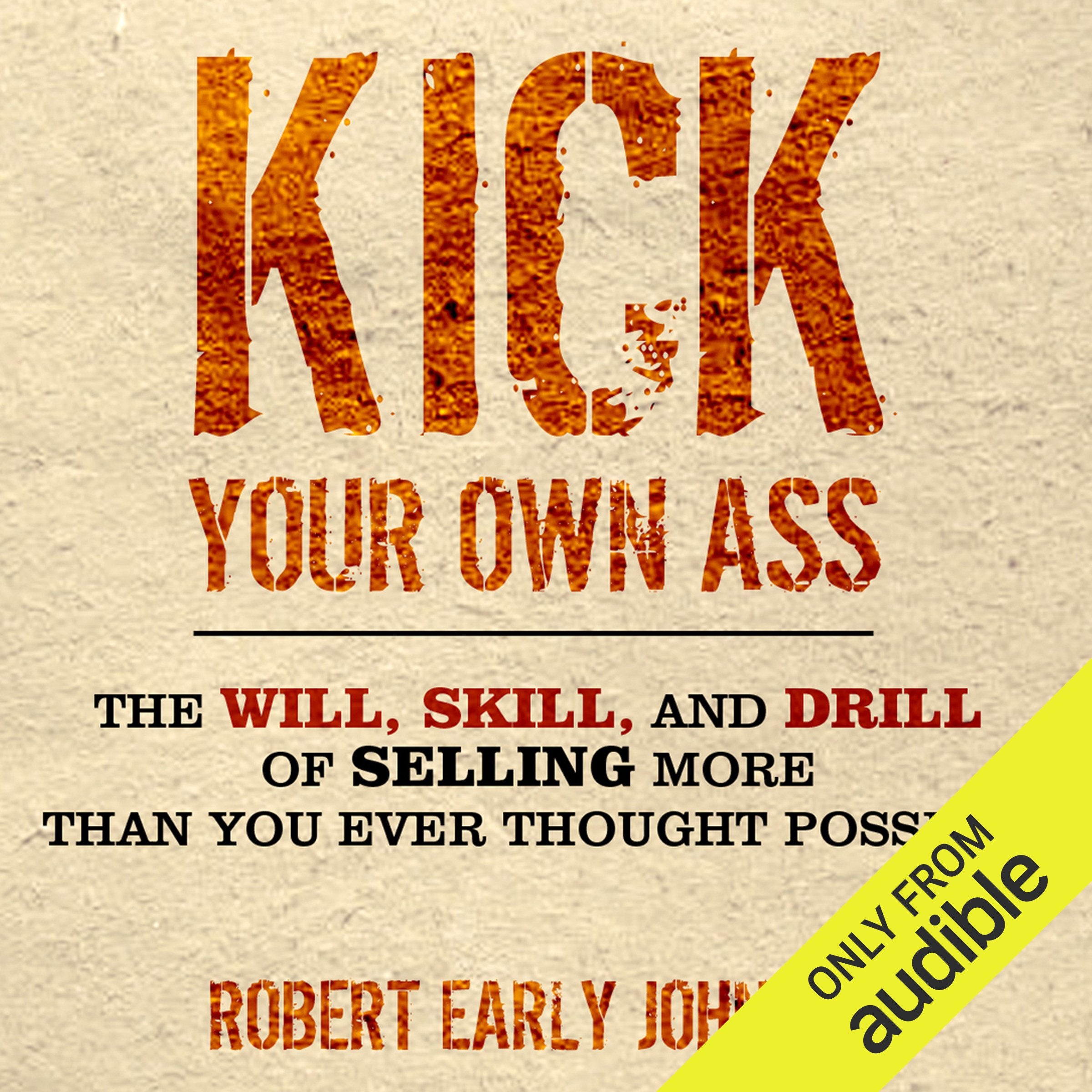 Kick Your Own Ass: The Will, Skill, and Drill of Selling More Than You Ever Thought Possible,Used