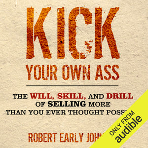 Kick Your Own Ass: The Will, Skill, and Drill of Selling More Than You Ever Thought Possible,Used
