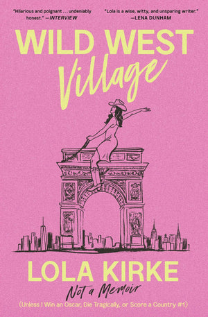 Wild West Village: Not A Memoir (Unless I Win An Oscar, Die Tragically, Or Score A Country #1)