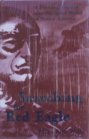 Searching for Red Eagle: A Personal Journey into the Spirit World of Native America