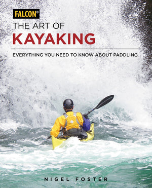 The Art Of Kayaking: Everything You Need To Know About Paddling