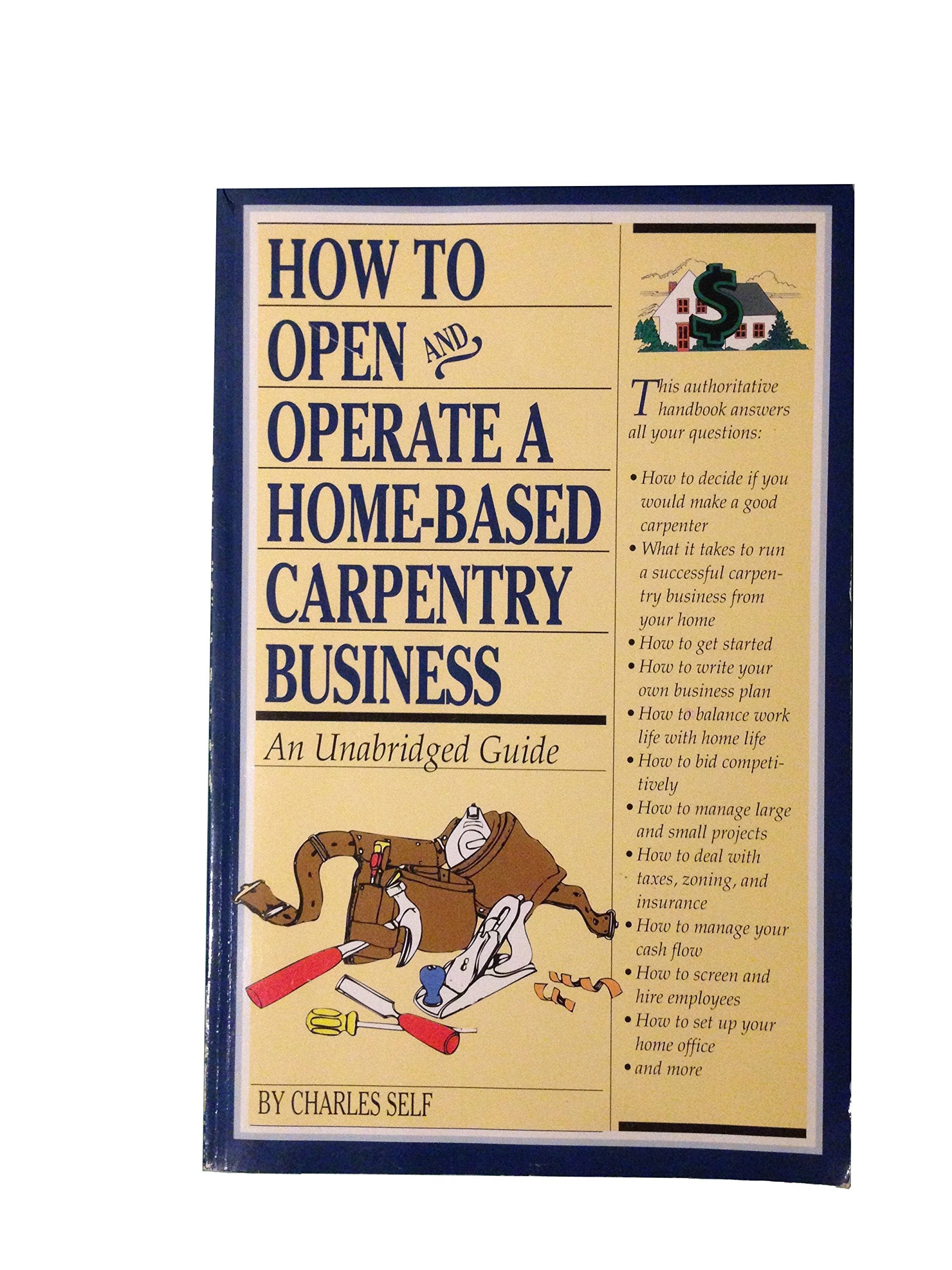 How to Open and Operate a HomeBased Carpentry Business: An Unabridged Guide (Home Based Business),Used