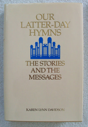 Our LatterDay Hymns: The Stories and the Messages,New