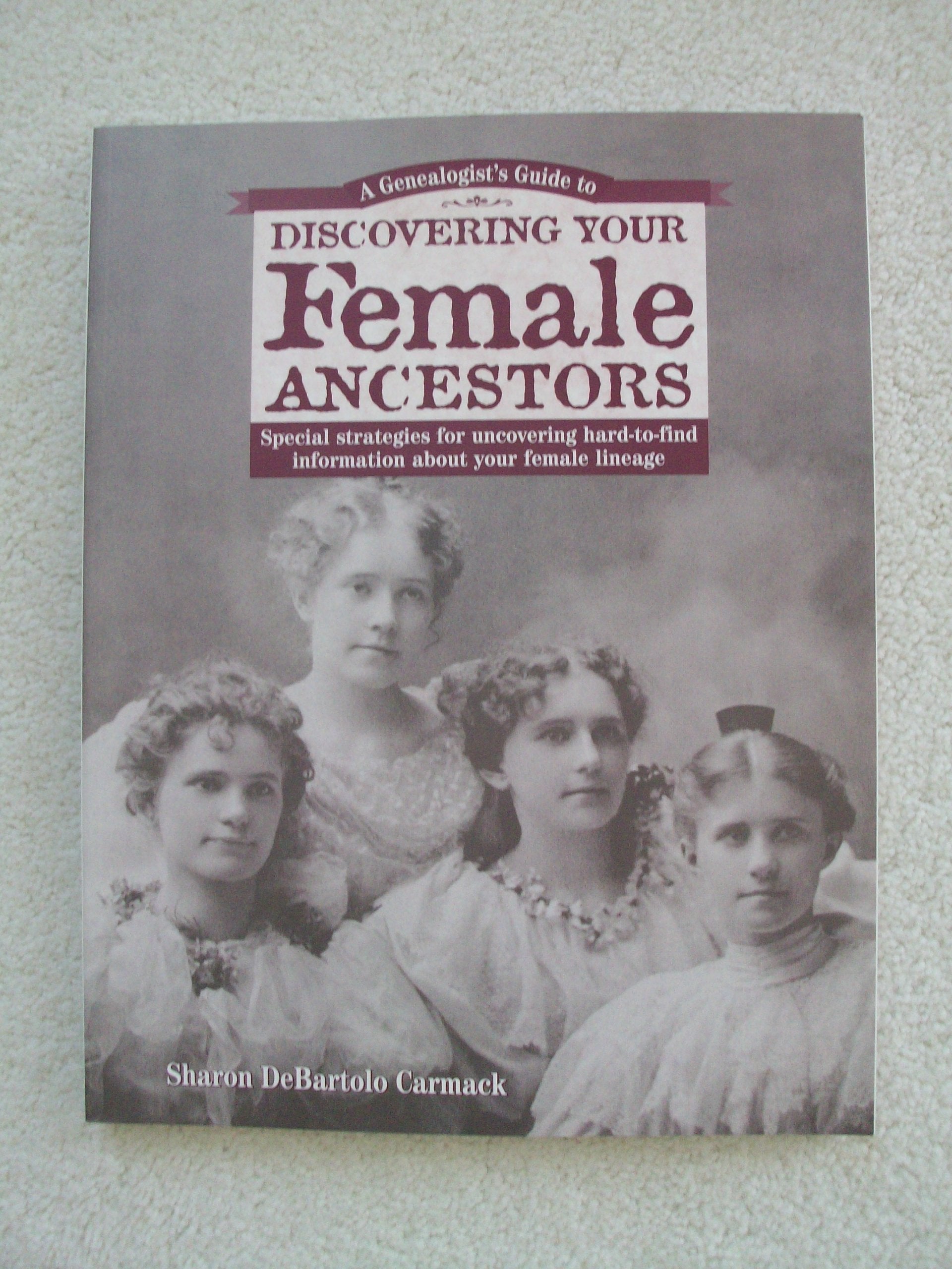 A Genealogist's Guide to Discovering Your Female Ancestors: Special Strategies for Uncovering HardToFind Information About You,Used