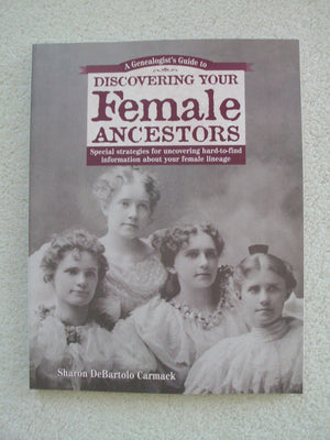 A Genealogist's Guide to Discovering Your Female Ancestors: Special Strategies for Uncovering HardToFind Information About You,Used