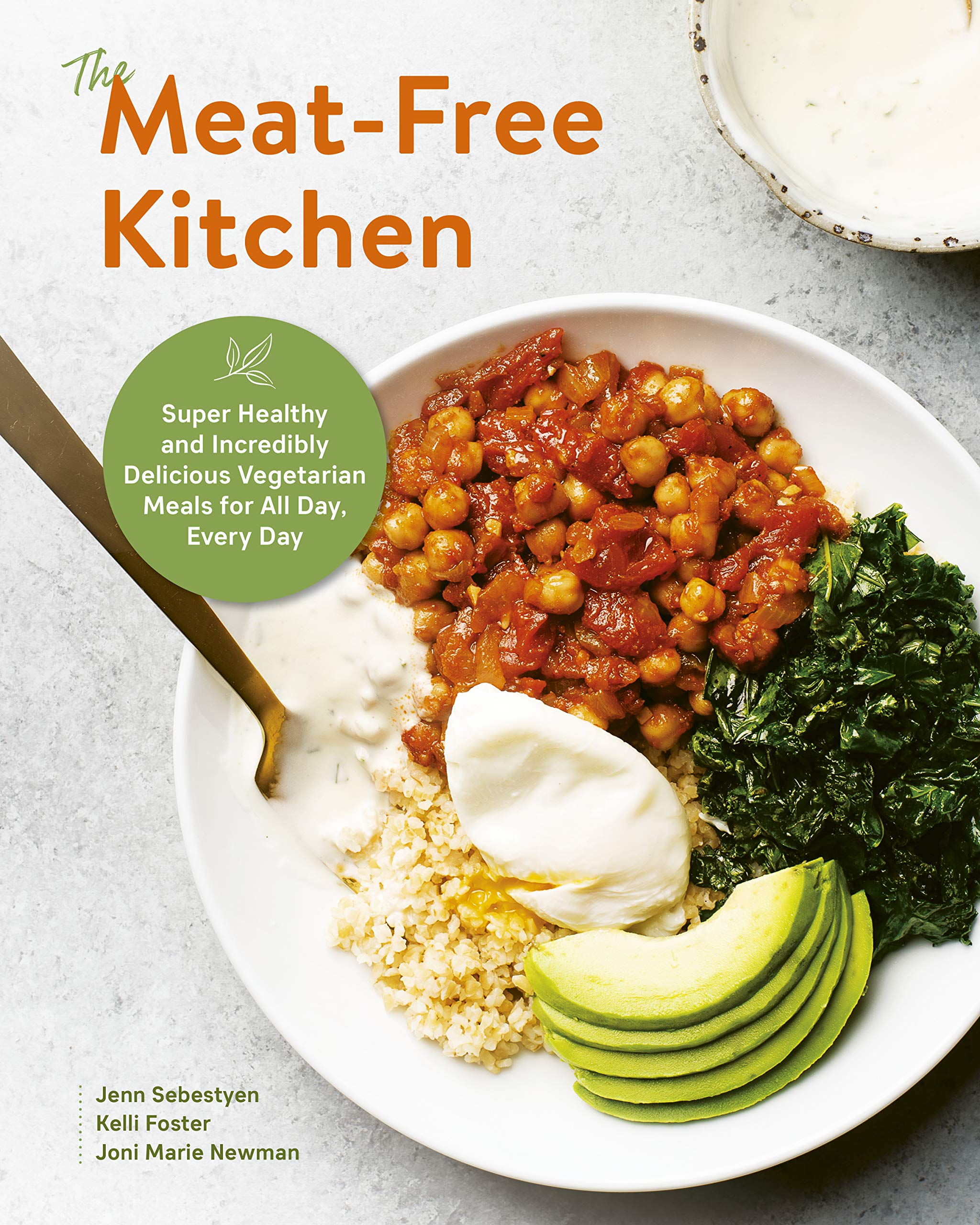 The Meatfree Kitchen: Super Healthy And Incredibly Delicious Vegetarian Meals For All Day, Every Day