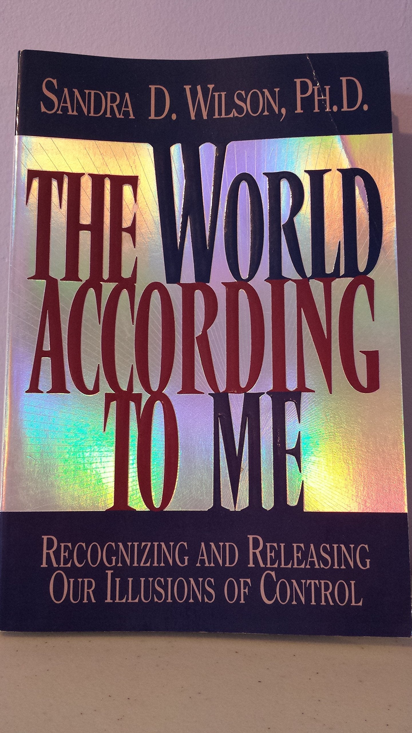 The World According to Me: Recognizing and Releasing Our Illusions of Control,New