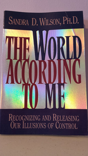 The World According to Me: Recognizing and Releasing Our Illusions of Control,New
