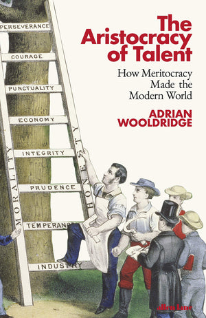 The Aristocracy Of Talent: How Meritocracy Made The Modern World,New