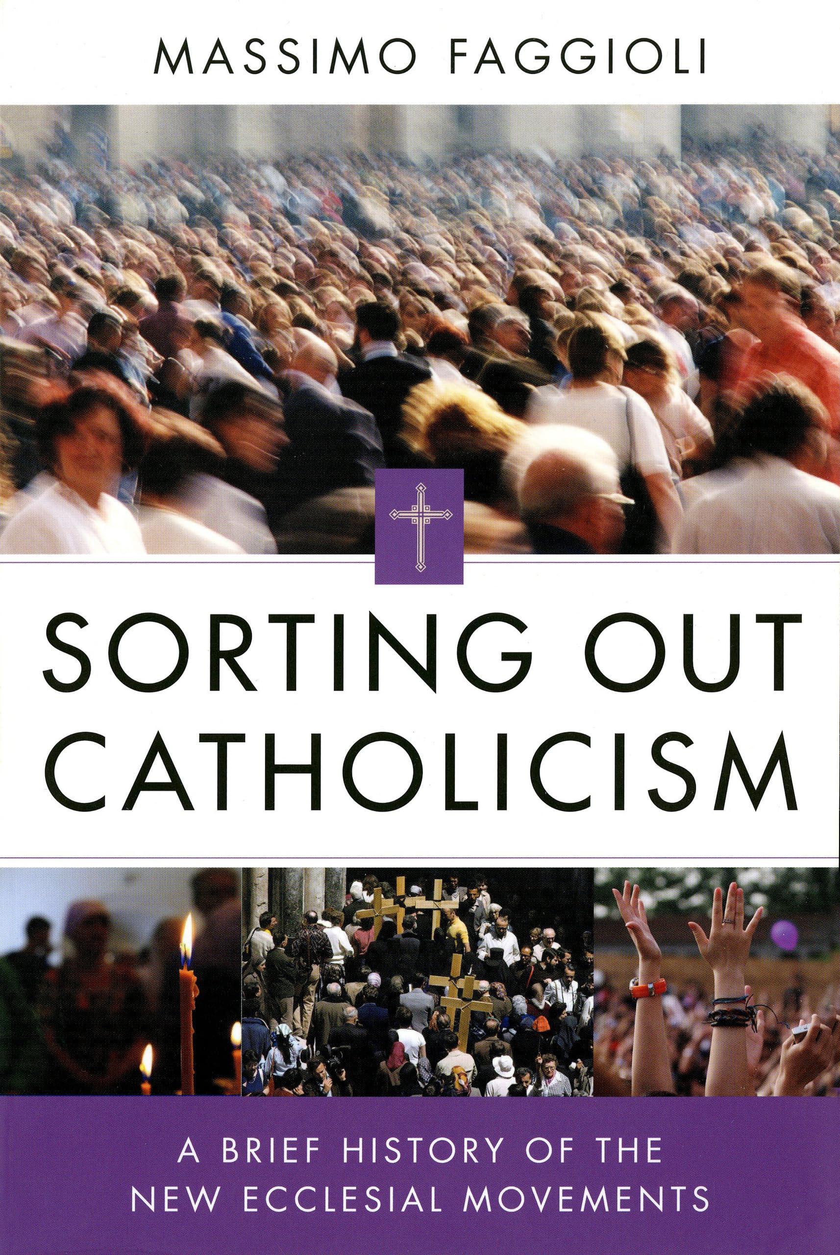 Sorting Out Catholicism: A Brief History Of The New Ecclesial Movements,Used