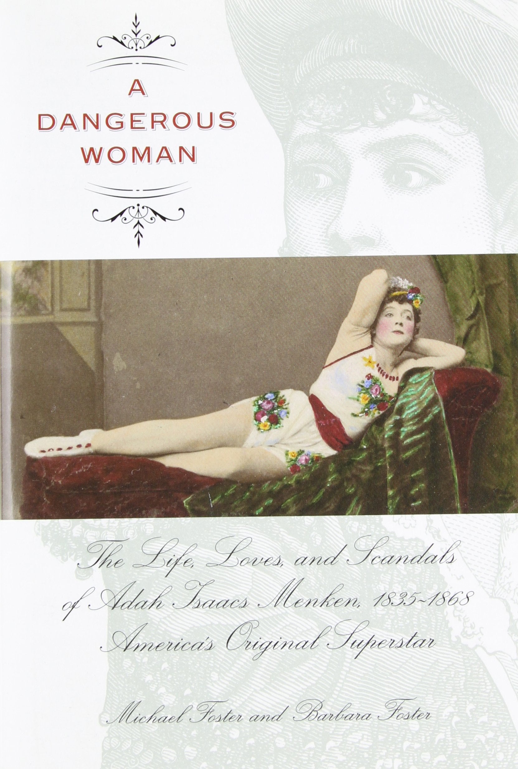 Dangerous Woman: The Life, Loves, And Scandals Of Adah Isaacs Menken, 18351868, Americas Original Superstar