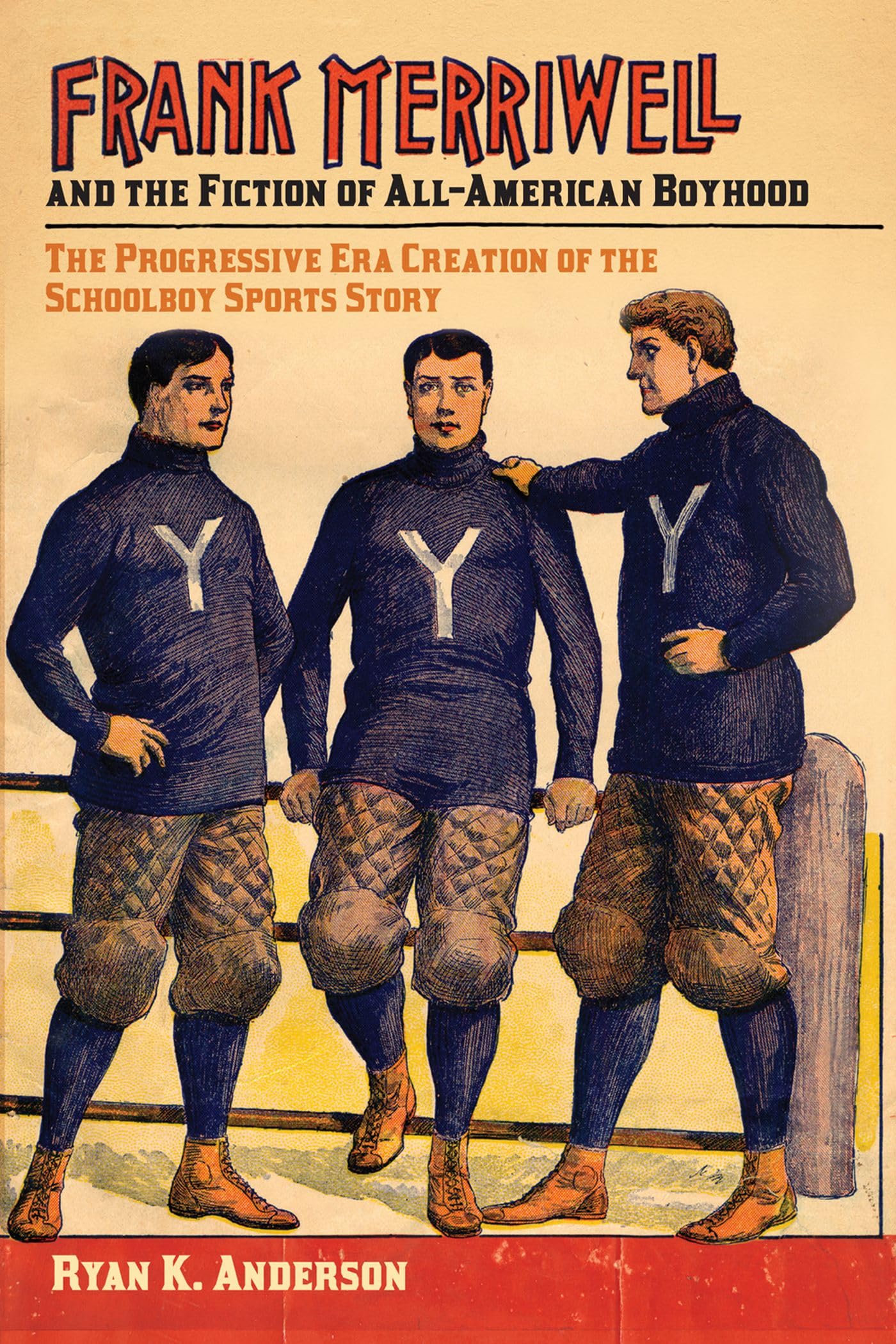 Frank Merriwell And The Fiction Of Allamerican Boyhood: The Progressive Era Creation Of The Schoolboy Sports Story (Sport, Cult,Used