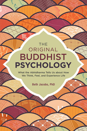 The Original Buddhist Psychology: What the Abhidharma Tells Us About How We Think, Feel, and Experience Life,Used