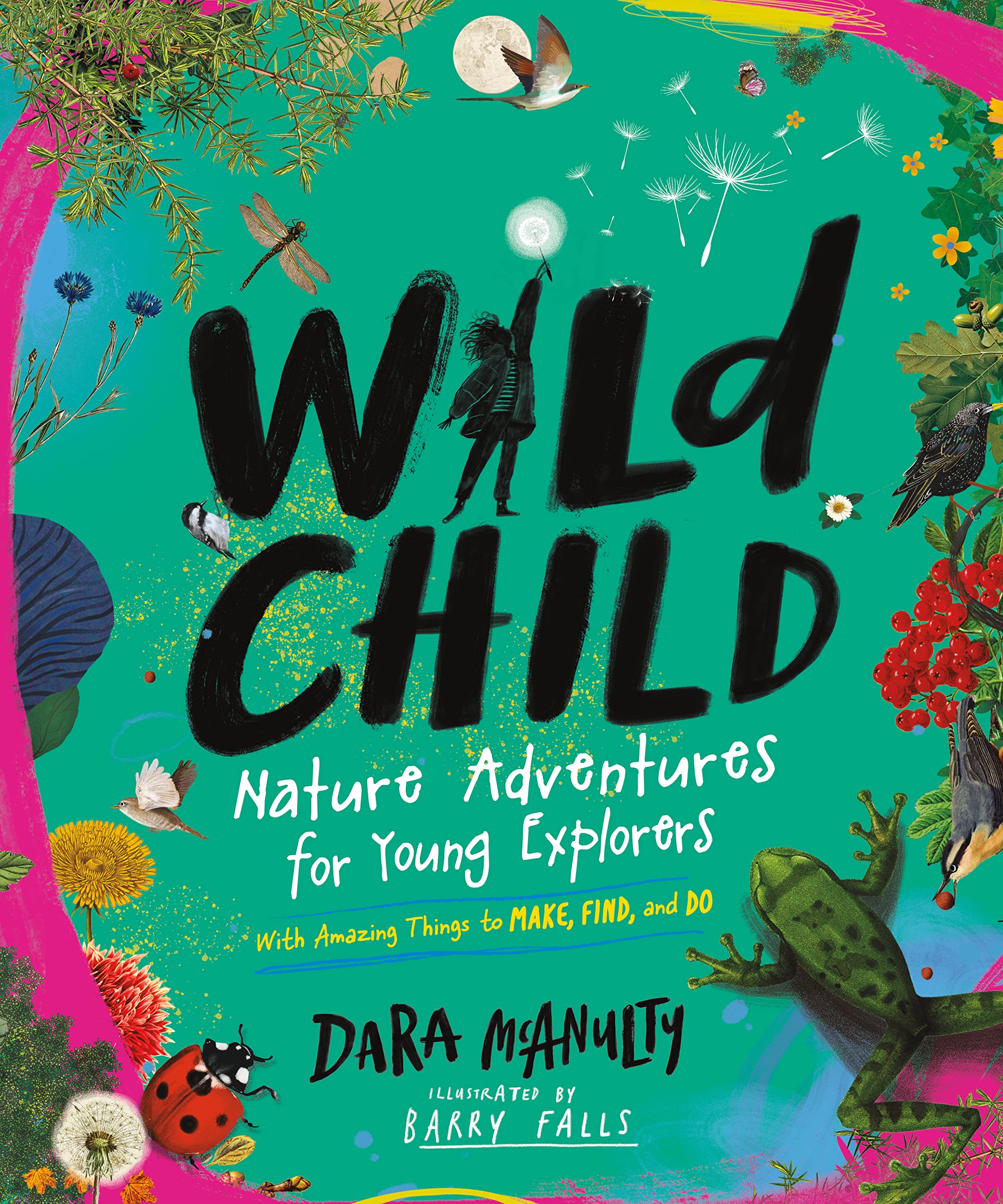 Wild Child: Nature Adventures for Young Explorerswith Amazing Things to Make, Find, and Do,New
