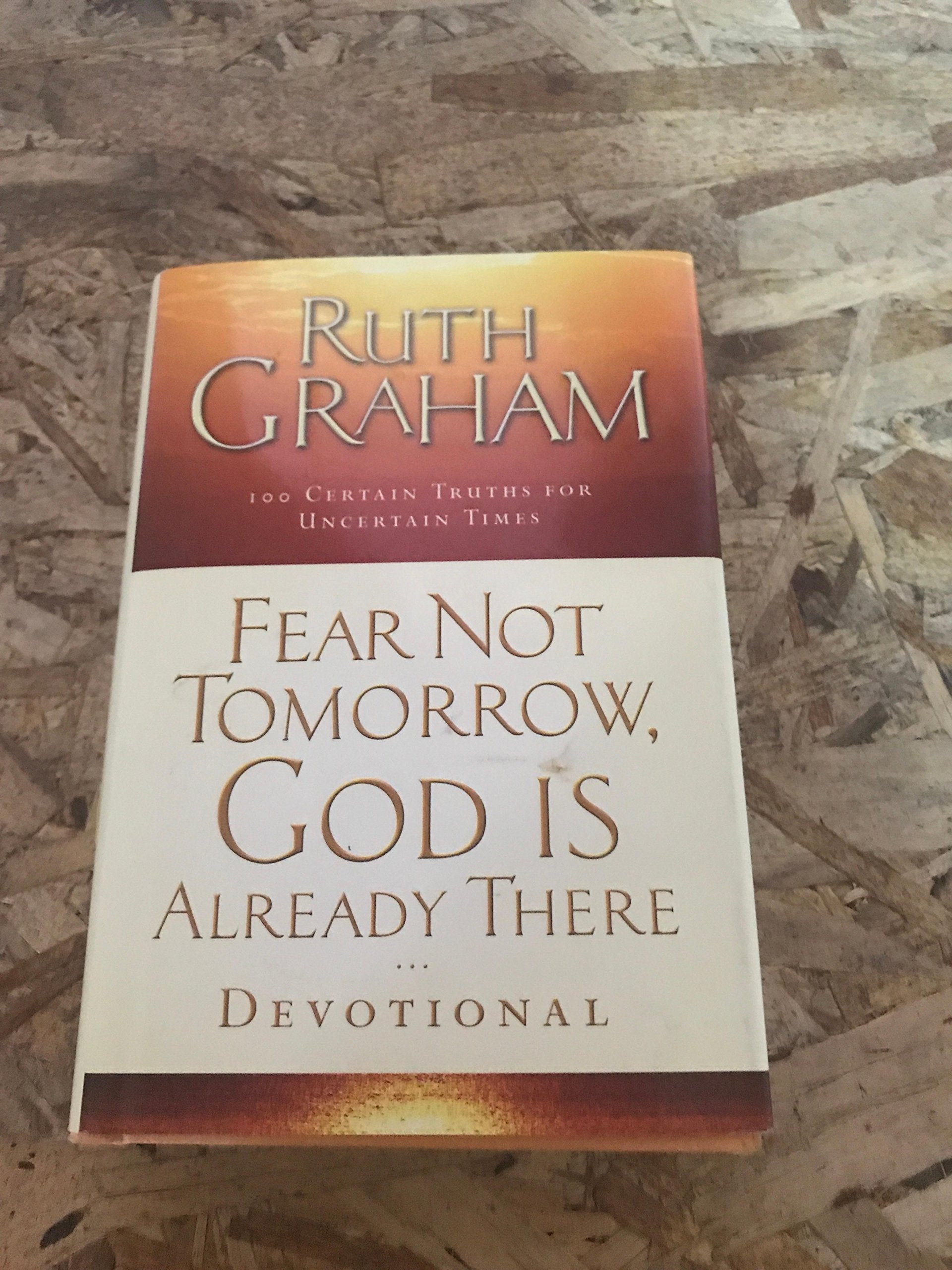 Fear Not Tomorrow, God Is Already There Devotional: 100 Certain Truths for Uncertain Times,Used