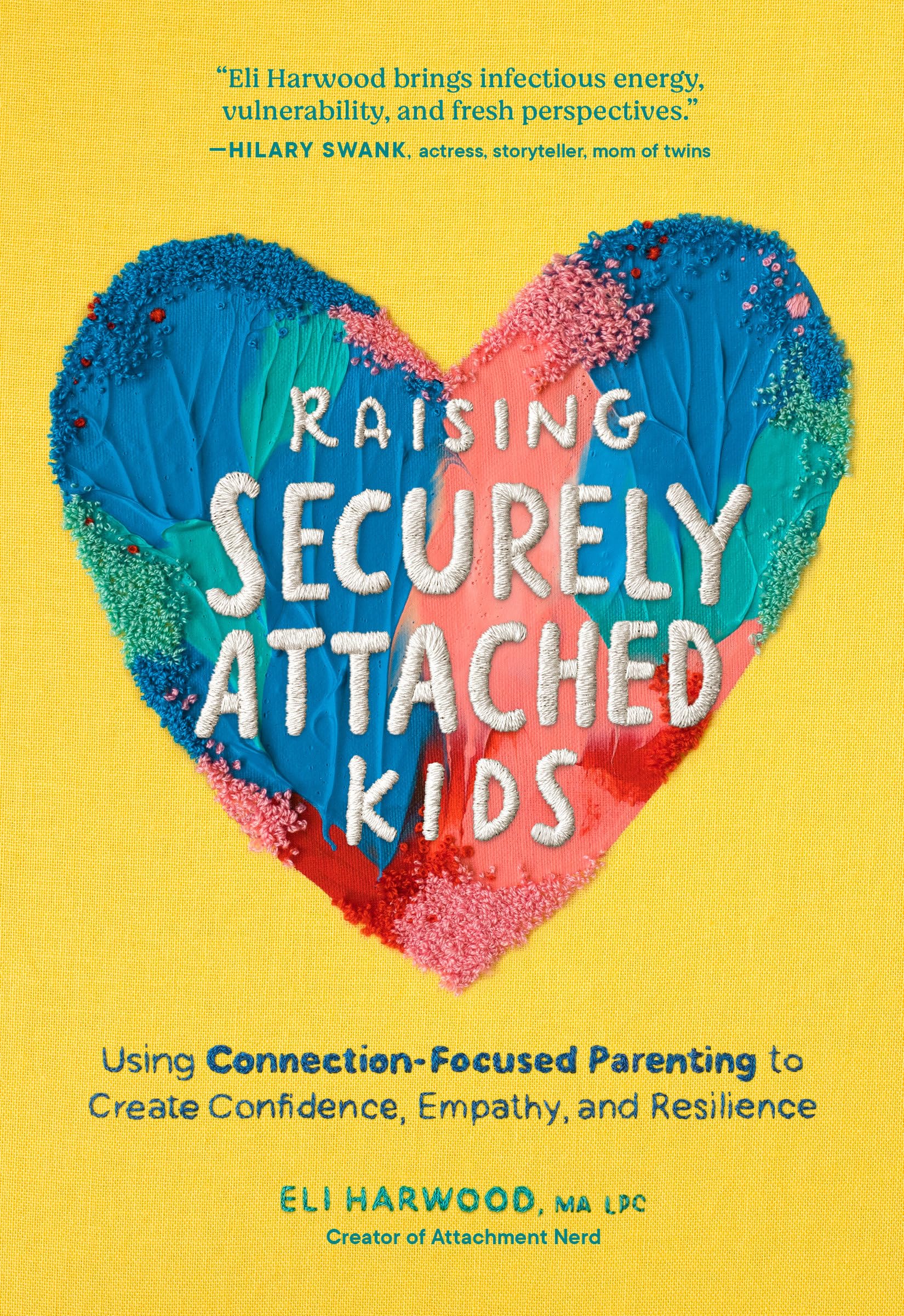 Raising Securely Attached Kids: Using ConnectionFocused Parenting to Create Confidence, Empathy, and Resilience (Attachment Ner,New