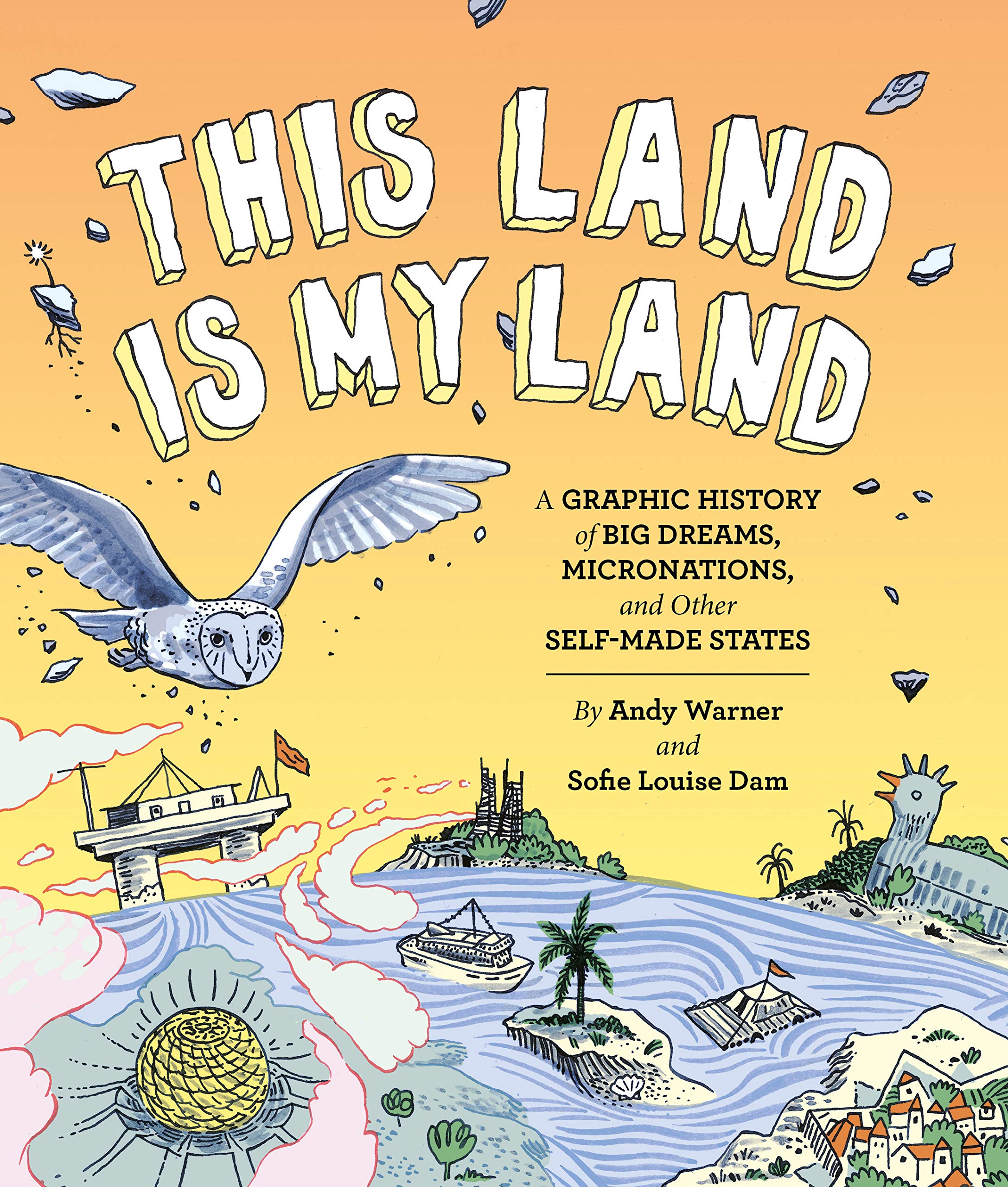 This Land Is My Land: A Graphic History Of Big Dreams, Micronations, And Other Selfmade States (Graphic Novel, World History Bo