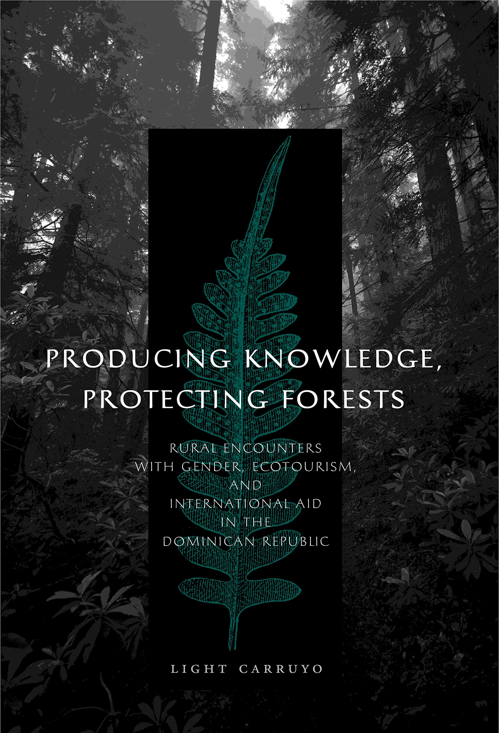 Producing Knowledge, Protecting Forests: Rural Encounters with Gender, Ecotourism, and International Aid in the Dominican Republ,New