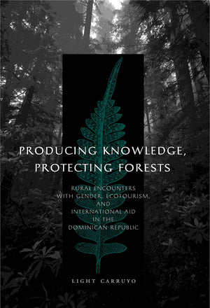 Producing Knowledge, Protecting Forests: Rural Encounters with Gender, Ecotourism, and International Aid in the Dominican Republ,Used