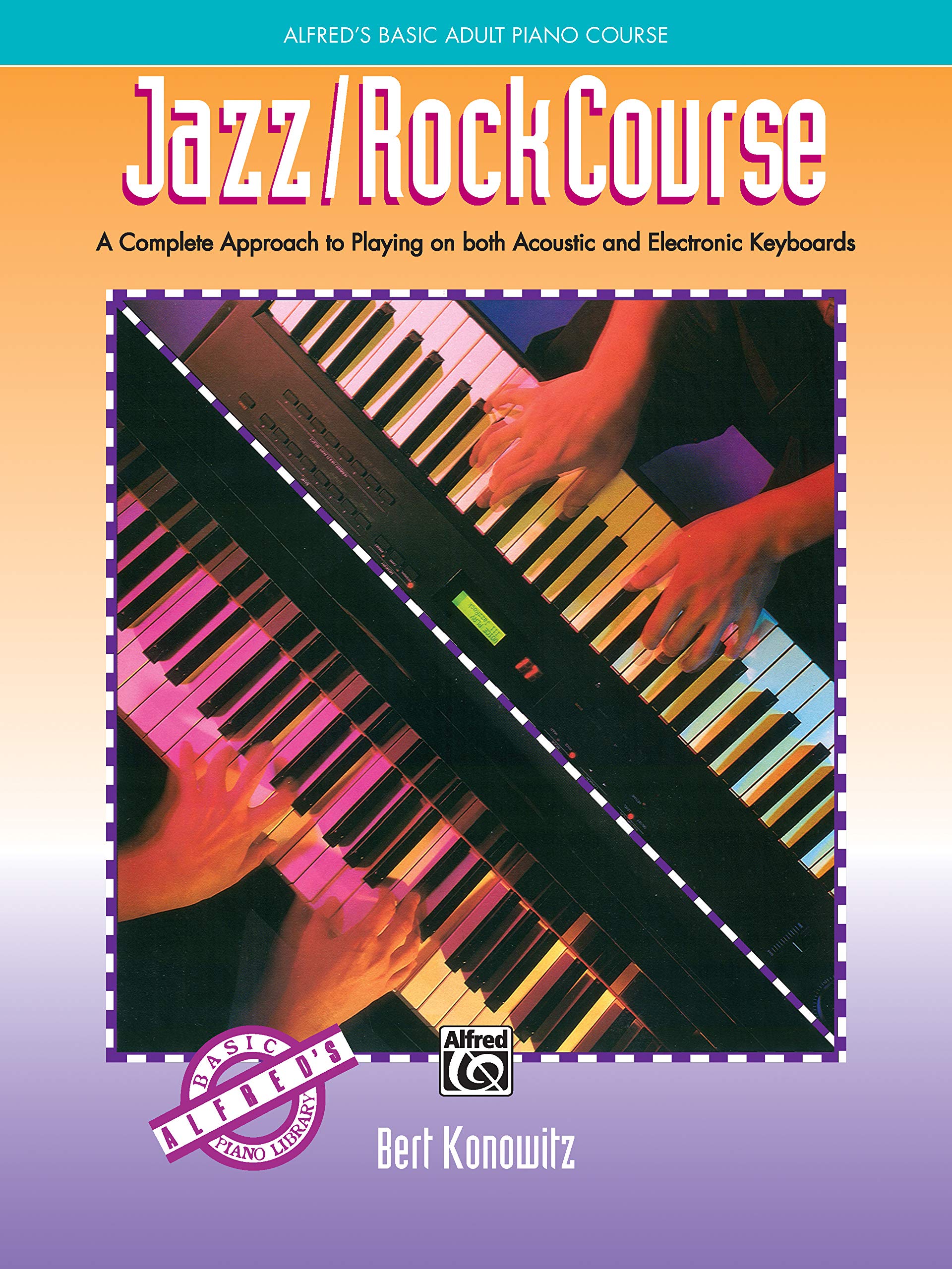 Alfred'S Basic Adult Jazz/Rock Course: A Complete Approach To Playing On Both Acoustic And Electronic Keyboards (Alfred'S Basic