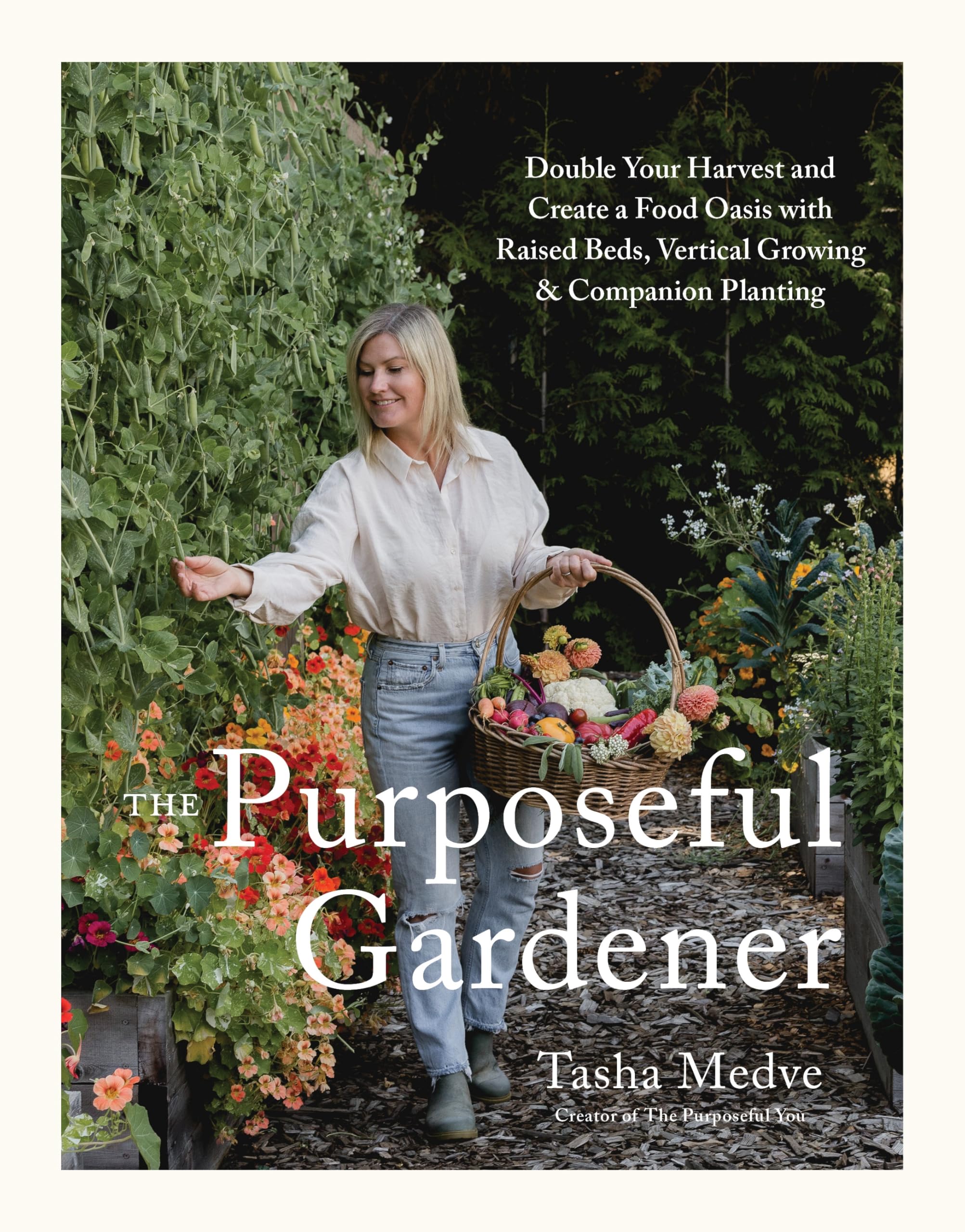 The Purposeful Gardener: Double Your Harvest & Create A Food Oasis With Raised Beds, Vertical Growing & Companion Planting