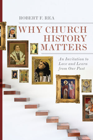 Why Church History Matters: An Invitation to Love and Learn from Our Past,Used