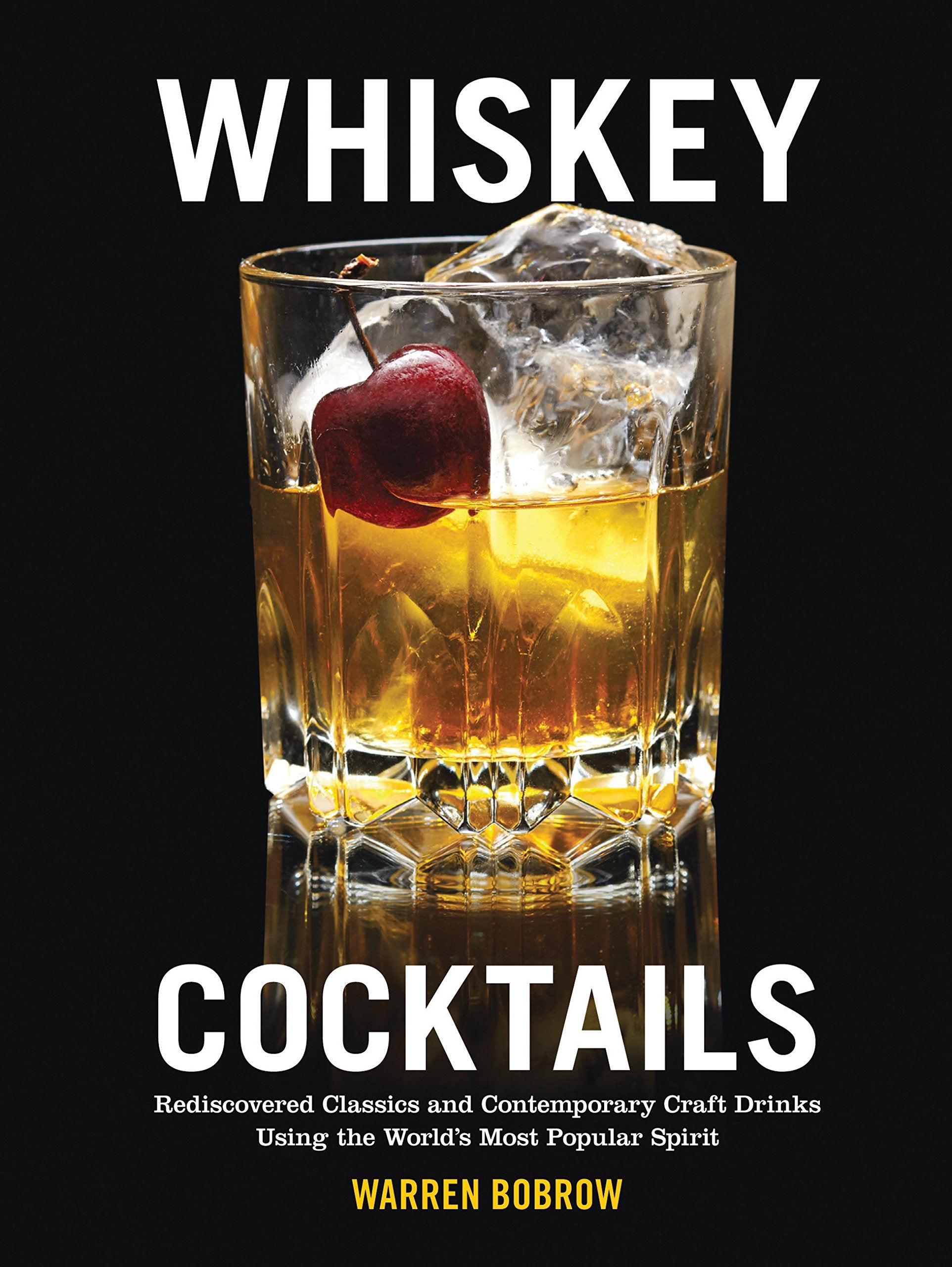 Whiskey Cocktails: Rediscovered Classics And Contemporary Craft Drinks Using The World'S Most Popular Spirit
