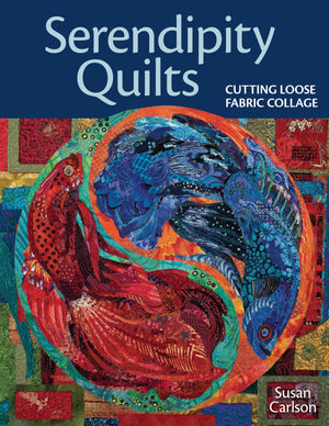 Serendipity Quilts: Cutting Loose Fabric Collage,New