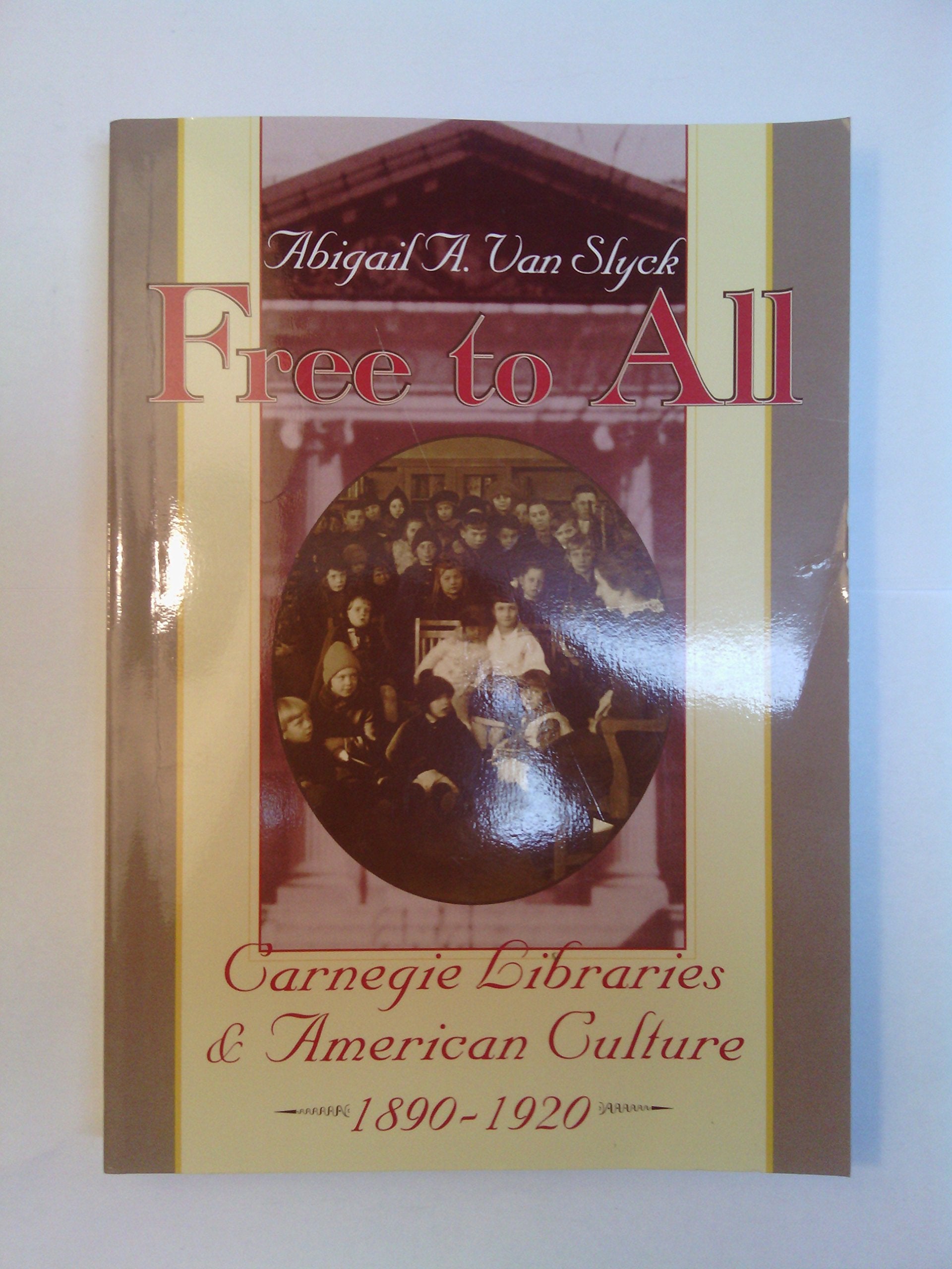 Free to All: Carnegie Libraries & American Culture, 18901920,Used