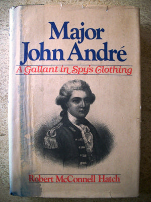 Major John Andre: A Gallant In Spy'S Clothing,New